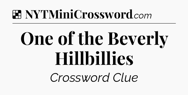 Solution: One of the Beverly Hillbillies - NYT Crossword