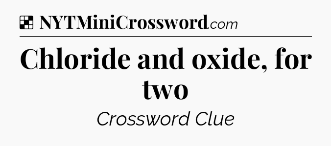 Solution: Chloride and oxide, for two - NYT Crossword