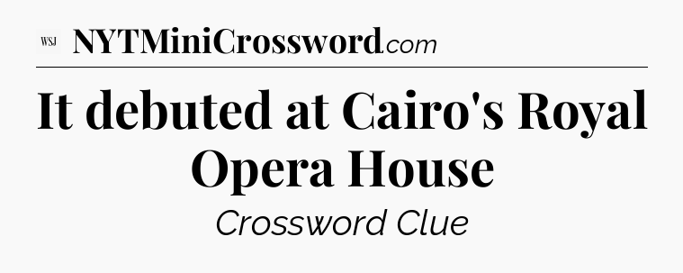 It debuted at Cairo's Royal Opera House - WSJ Crossword