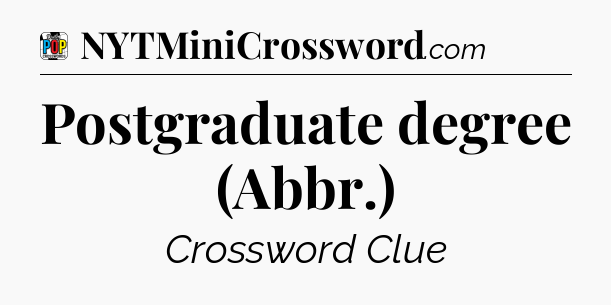 Postgraduate degree (Abbr.) Crossword Clue