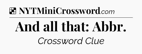Solution: And all that: Abbr - NYT Crossword