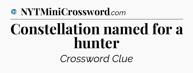 Constellation named for a hunter Crossword Clue