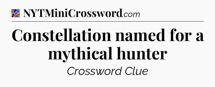 Constellation named for a mythical hunter Crossword Clue