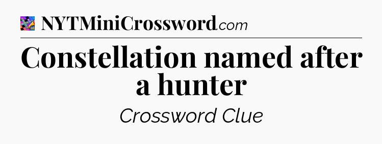 Constellation named after a hunter Crossword Clue