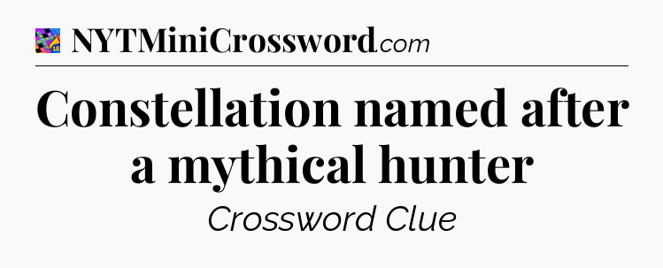 Constellation named after a mythical hunter Crossword Clue