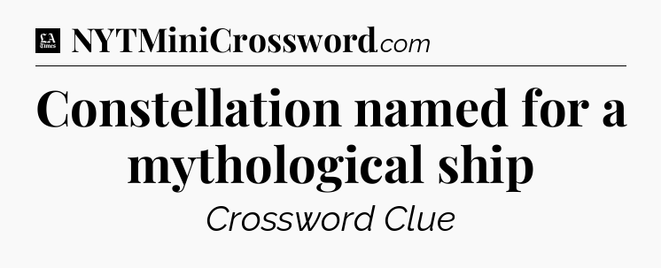 Constellation named for a mythological ship - LA Times Crossword