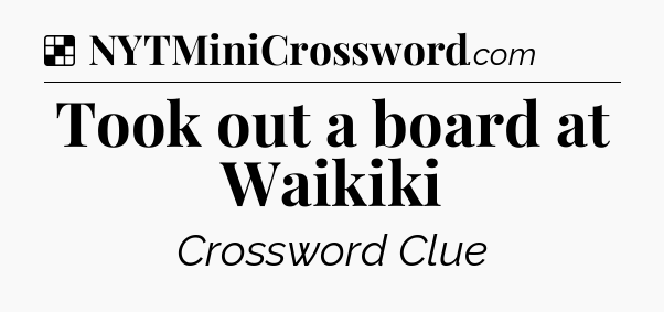 Solution: Took out a board at Waikiki - NYT Crossword