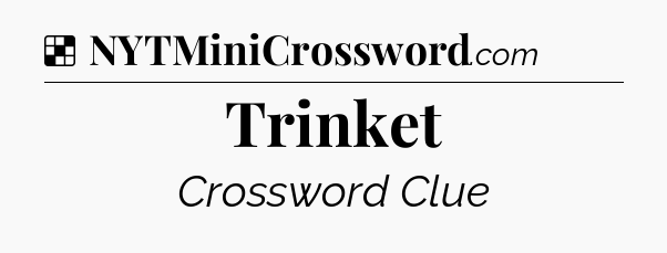 Trinket NYT Crossword