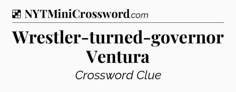 Solution: Wrestler-turned-governor Ventura - NYT Crossword