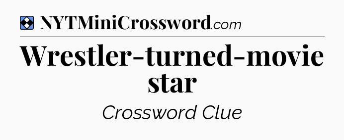 Solution: Wrestler-turned-movie star - NYT Mini Crossword
