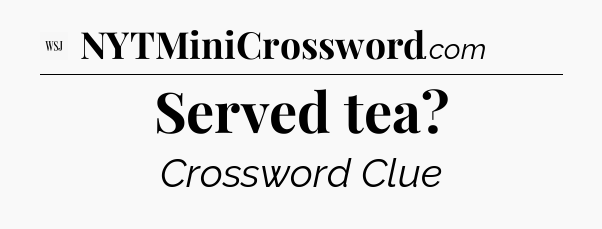 Served tea - WSJ Crossword