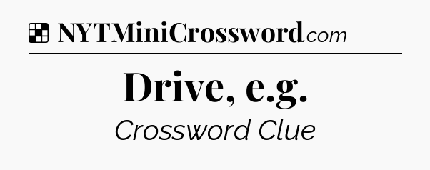Solution: Drive, e.g - NYT Crossword