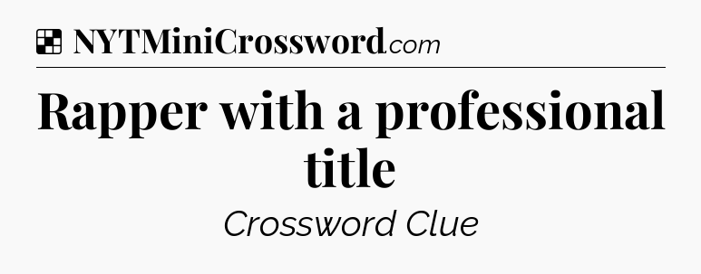 Solution: Rapper with a professional title - NYT Crossword