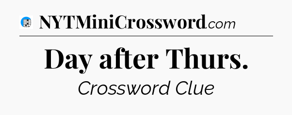 Day after Thurs Crossword Clue