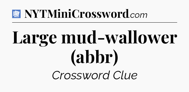 Large mud-wallower (abbr) Puzzle Page Crossword Clue