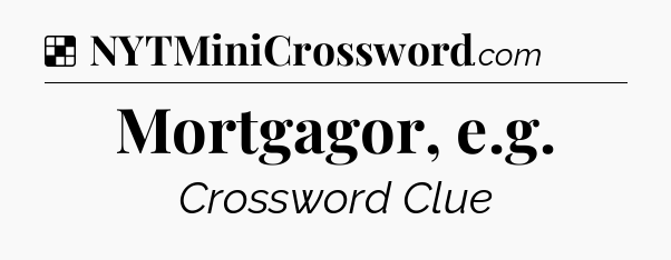 Solution: Mortgagor, e.g - NYT Crossword