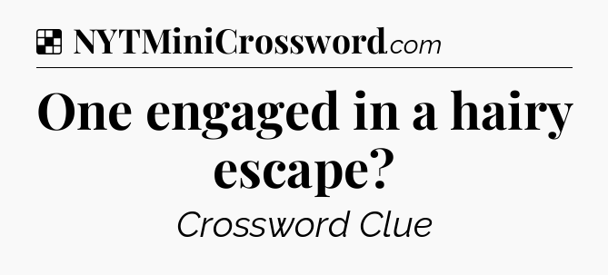 Solution: One engaged in a hairy escape - NYT Crossword