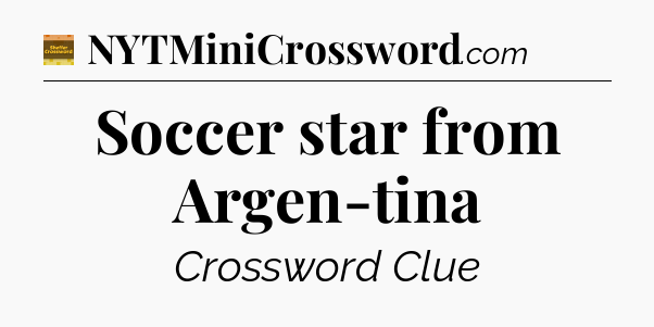 Soccer star from Argen-tina - Eugene Sheffer Crossword