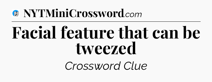 Facial feature that can be tweezed Crossword Clue