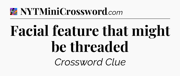 Facial feature that might be threaded Crossword Clue
