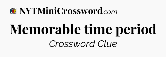 Memorable time period Crossword Clue