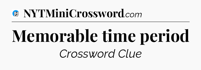 Memorable time period Crossword Clue