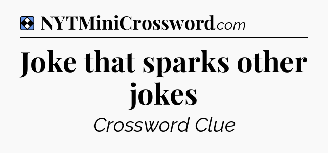 Solution: Joke that sparks other jokes - NYT Mini Crossword