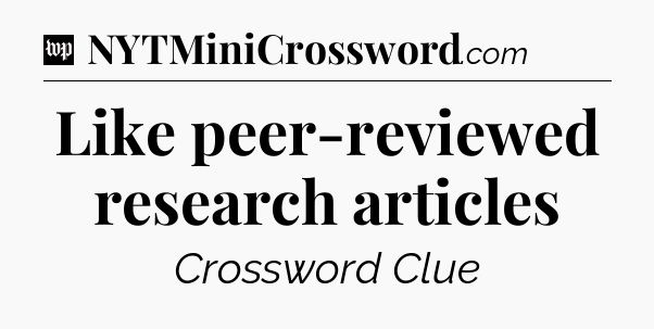 Like peer-reviewed research articles Crossword Clue