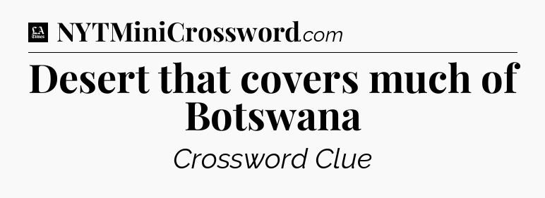 Desert that covers much of Botswana - LA Times Crossword