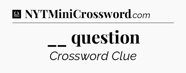 __ question - LA Times Crossword