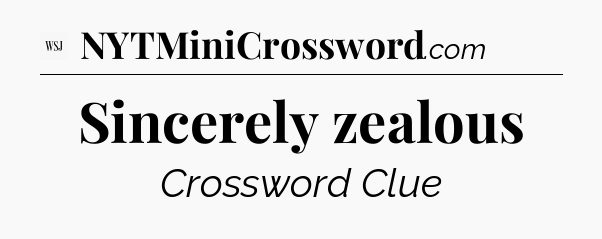 Sincerely zealous - WSJ Crossword
