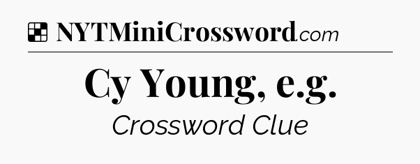 Solution: Cy Young, e.g - NYT Crossword