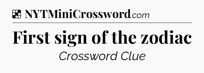 Solution: First sign of the zodiac - NYT Crossword