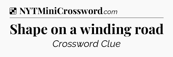 Solution: Shape on a winding road - NYT Crossword