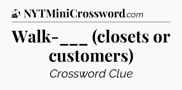 Walk-___ (closets or customers) - Daily Themed Classic Crossword