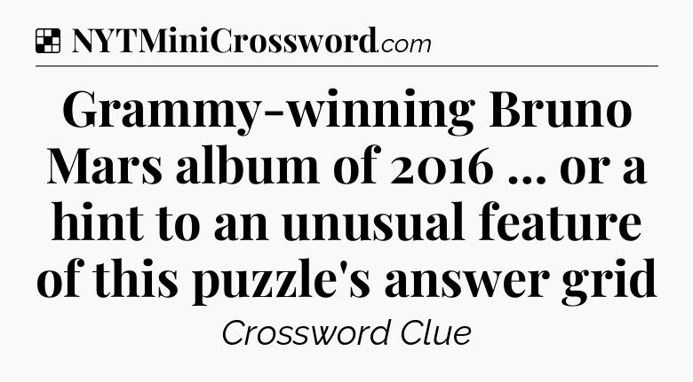 Grammy-winning Bruno Mars album of 2016 … or a hint to an unusual feature of this puzzle's answer grid NYT Crossword
