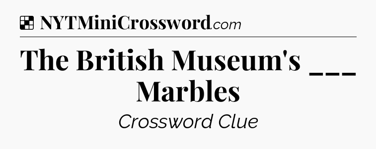 Solution: The British Museum's ___ Marbles - NYT Crossword