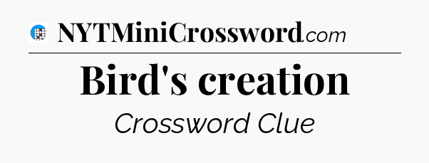 Bird's creation Crossword Clue