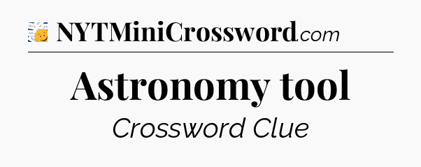 Astronomy tool - 7 Little Words