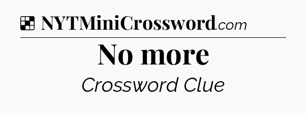 Solution: No more - NYT Crossword