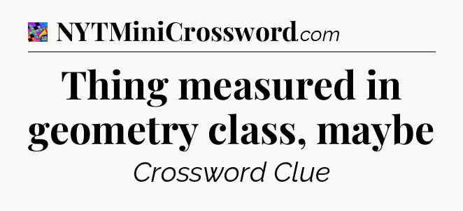 Thing measured in geometry class, maybe Crossword Clue