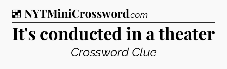 Solution: It's conducted in a theater - NYT Crossword