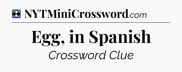 Solution: Egg, in Spanish - NYT Mini Crossword