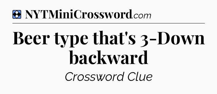 Solution: Beer type that's 3-Down backward - NYT Mini Crossword