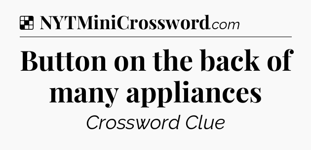 Solution: Button on the back of many appliances - NYT Crossword