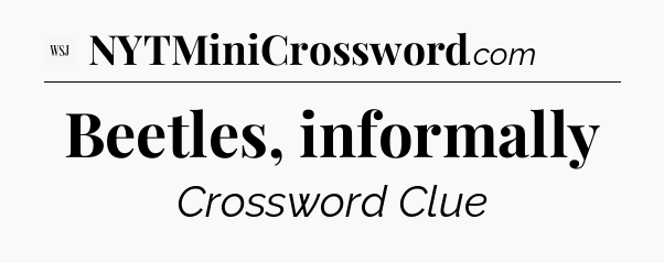 Beetles, informally - WSJ Crossword