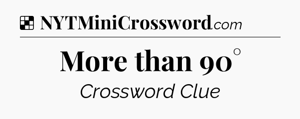 Solution: More than 90° - NYT Crossword