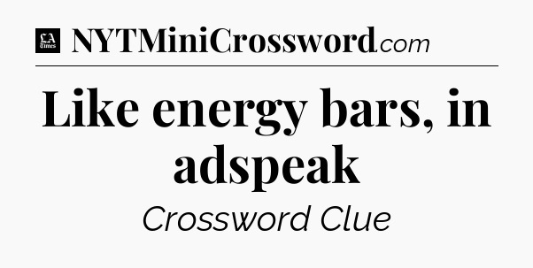 Like energy bars, in adspeak - LA Times Crossword