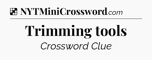Solution: Trimming tools - NYT Crossword