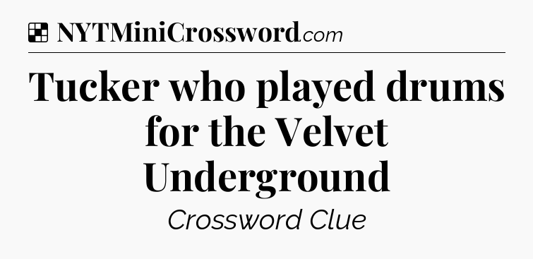 Solution: Tucker who played drums for the Velvet Underground - NYT Crossword